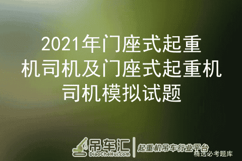 2021年门座式起重机司机及门座式起重机司机模拟试题
