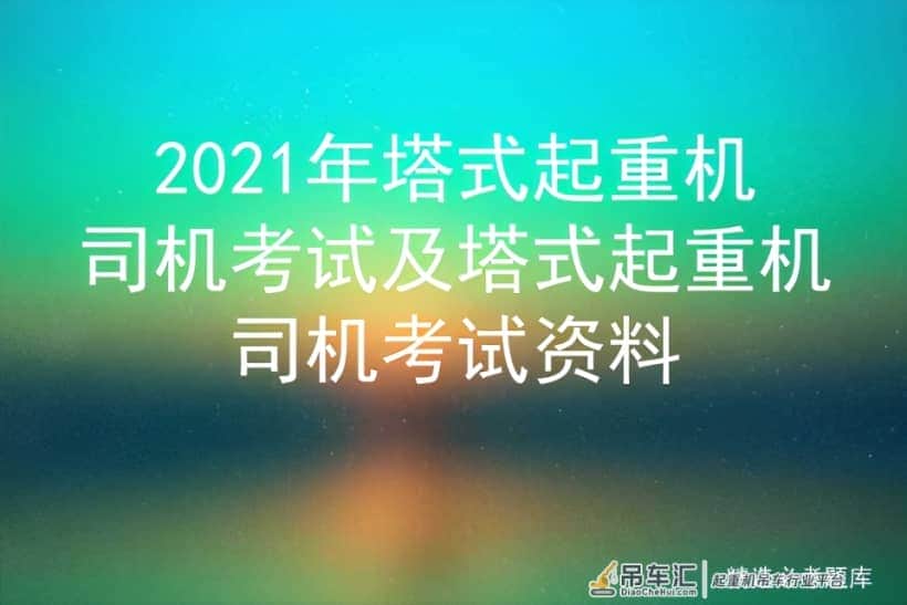 2021年塔式起重机司机考试及塔式起重机司机考试资料