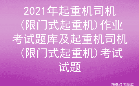 2021年起重机司机(限门式起重机)作业考试题库