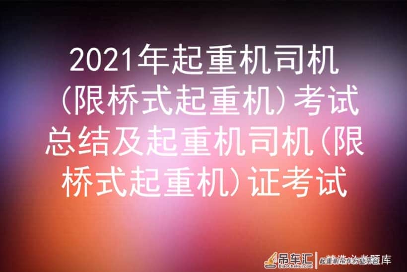 2021年起重机司机(限桥式起重机)考试总结及历年考题答案解析