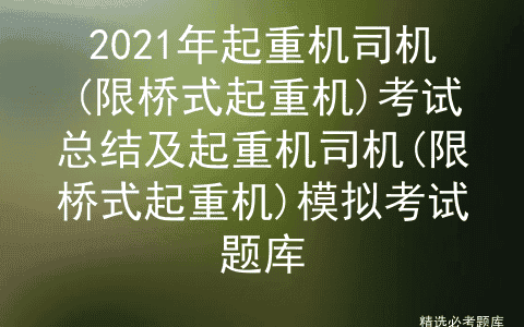 2021年起重机司机(限桥式起重机)考试总结及模拟考试题库