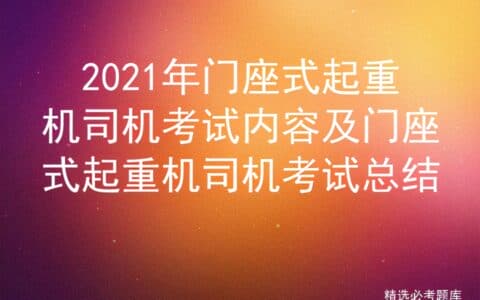 2021年门座式起重机司机考试内容及门座式起重机司机考试总结
