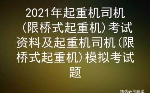2021年起重机司机(限桥式起重机)考试资料及模拟考试题
