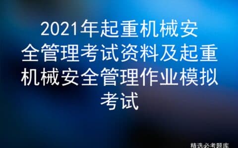2021年起重机械安全管理考试资料及起重机械安全管理作业模拟考试