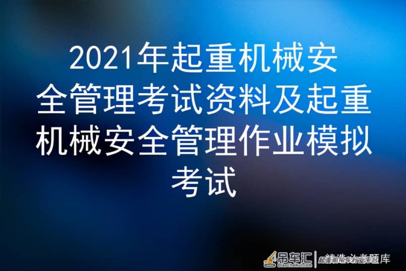 2021年起重机械安全管理考试资料及起重机械安全管理作业模拟考试