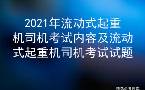 2021年流动式起重机司机考试内容及免费报名培训练题