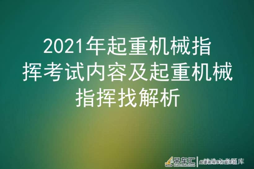 2021年起重机械指挥考试内容及起重机械指挥找解析
