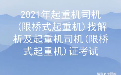 2021年起重机司机(限桥式起重机)证解析及考试