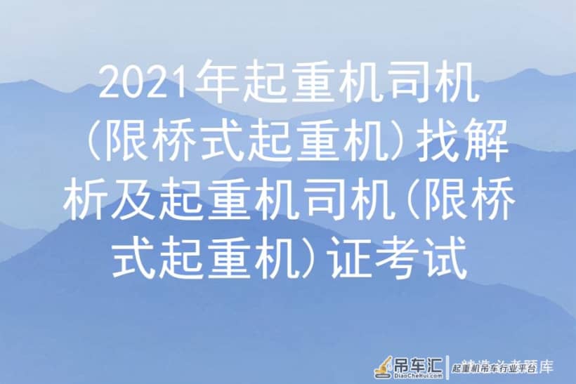 2021年起重机司机(限桥式起重机)证解析及考试
