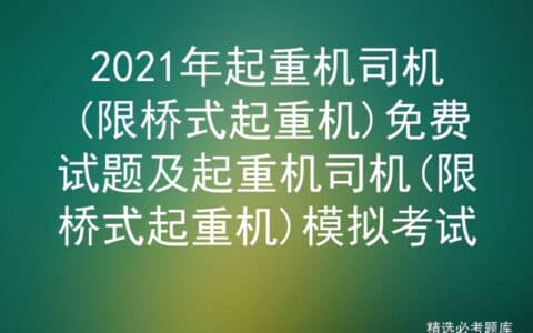 2021年起重机司机(限桥式起重机)免费试题及模拟考试