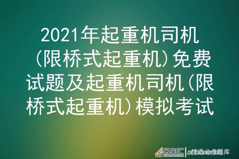 2021年起重机司机(限桥式起重机)免费试题及模拟考试