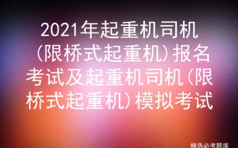 2021年起重机司机(限桥式起重机)报名考试及模拟考试
