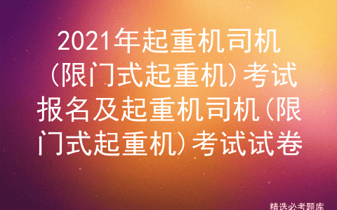 2021年起重机司机(限门式起重机)考试报名及考试试卷