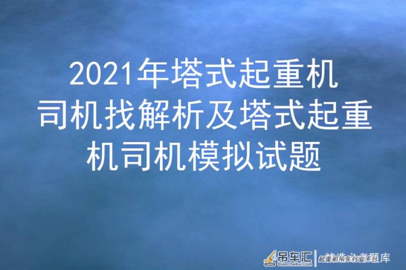 2021年塔式起重机司机找解析及塔式起重机司机模拟试题
