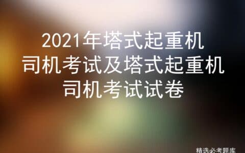 2021年塔式起重机司机考试及塔式起重机司机考试试卷