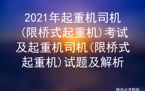 2021年起重机司机(限桥式起重机)考试及试题及解析