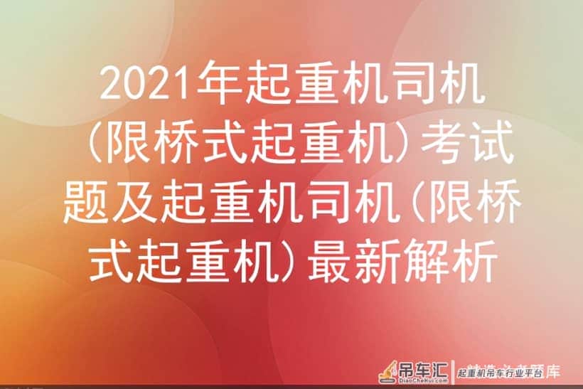 2021年起重机司机(限桥式起重机)考试题及最新解析