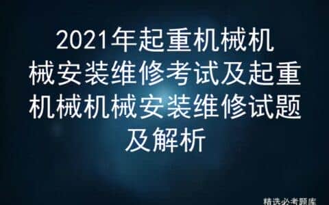 2021年起重机械机械安装维修考试