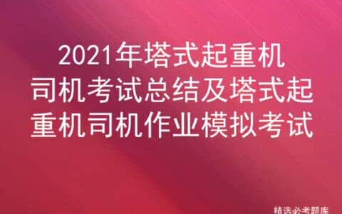 2021年塔式起重机司机考试总结及塔式起重机司机作业模拟考试