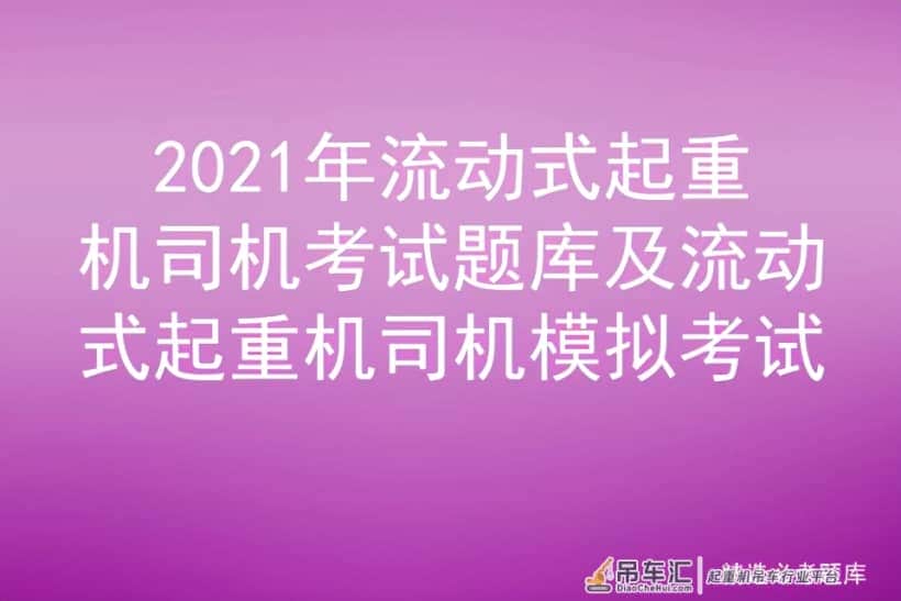2021年流动式起重机司机考试题库及流动式起重机司机模拟考试