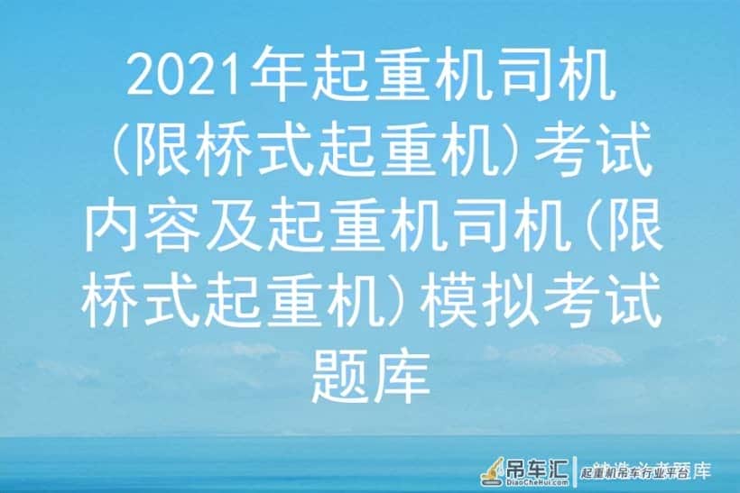 2021年起重机司机(限桥式起重机)考试内容及模拟考试题库