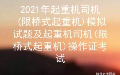 2021年起重机司机(限桥式起重机)模拟试题及操作证考试