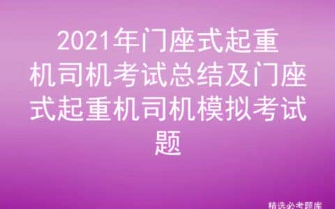 2021年门座式起重机司机考试总结及门座式起重机司机模拟考试题