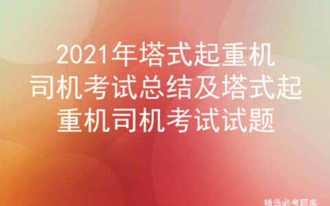 2021年塔式起重机司机考试总结及塔式起重机司机考试试题