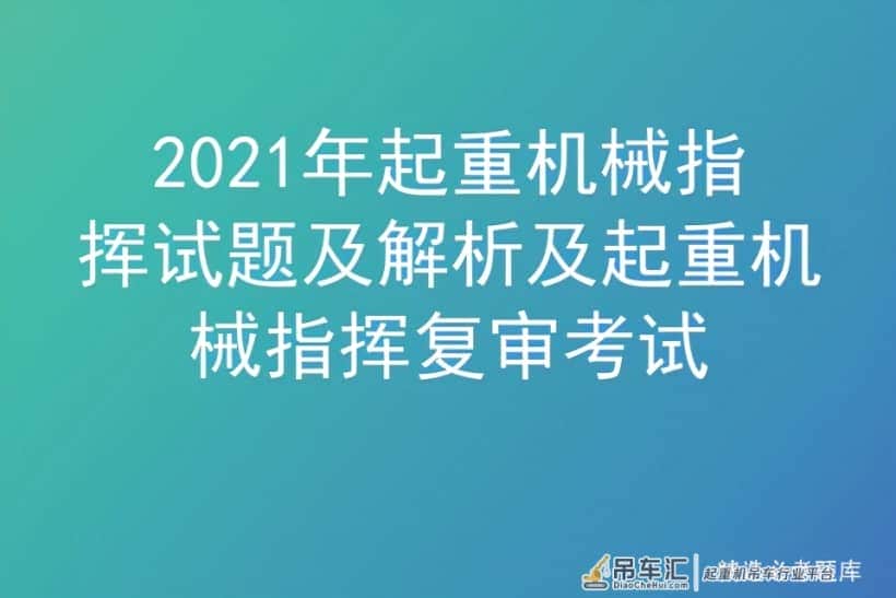 2021年起重机械指挥试题及解析及起重机械指挥复审考试