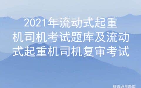 2021年流动式起重机司机考试题库及流动式起重机司机复审考试