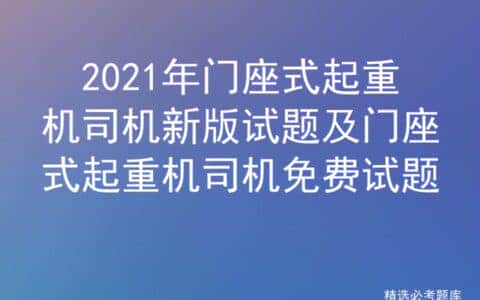 2021年门座式起重机司机新版试题及门座式起重机司机免费试题
