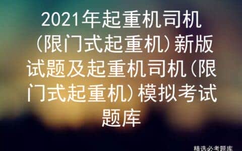 2021年起重机司机限门式起重机新版试题及起重机司机限门式起重机