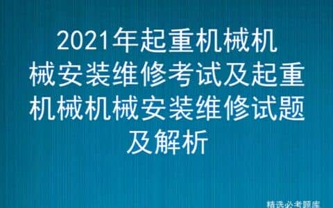 2021年起重机械机械安装维修考试及起重机械机械安装维修试题及解