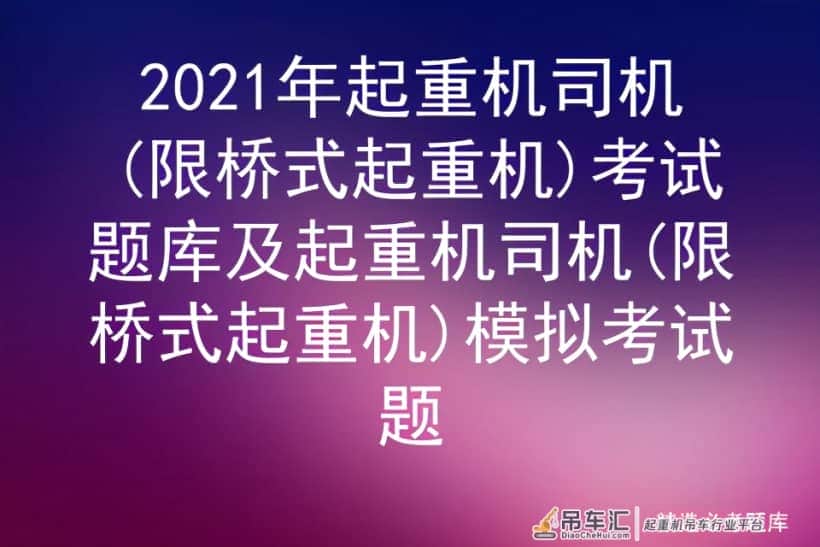 2021年起重机司机(限桥式起重机)考试题库及模拟考试题