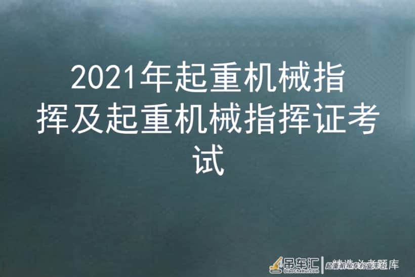 2021年起重机械指挥及起重机械指挥证考试