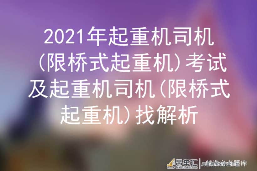 2021年起重机司机(限桥式起重机)考试