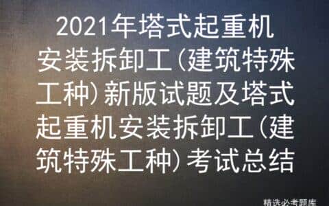 2021年塔式起重机安装拆卸工(建筑特殊工种)新版试题及塔式起重机