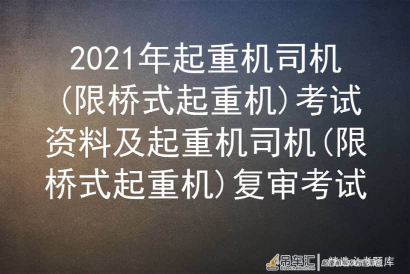 2021年起重机司机(限桥式起重机)考试资料及复审考试