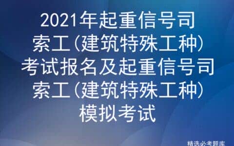 2021年起重信号司索工(建筑特殊工种)考试报名