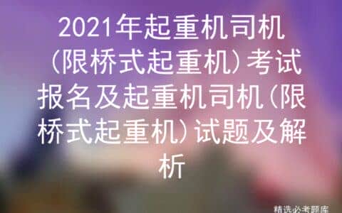 2021年起重机司机(限桥式起重机)考试报名及试题及解析