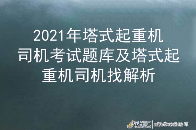 2021年塔式起重机司机考试题库及塔式起重机司机找解析