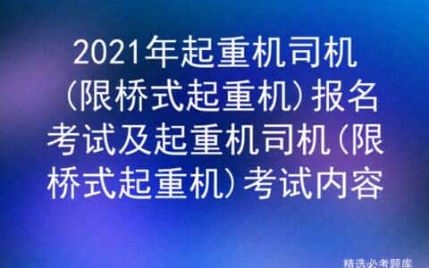 2021年起重机司机(限桥式起重机)报名考试及考试内容