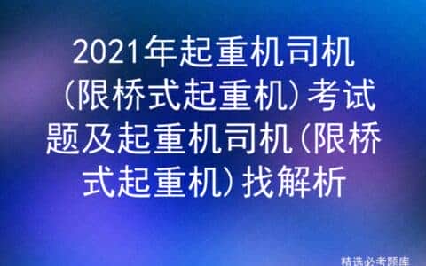 2021年起重机司机(限桥式起重机)考试题及找解析