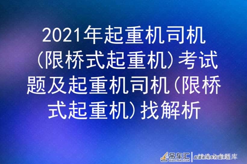 2021年起重机司机(限桥式起重机)考试题及找解析