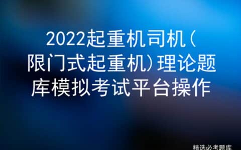 2022起重机司机(限门式起重机)理论题库模拟考试平台操作