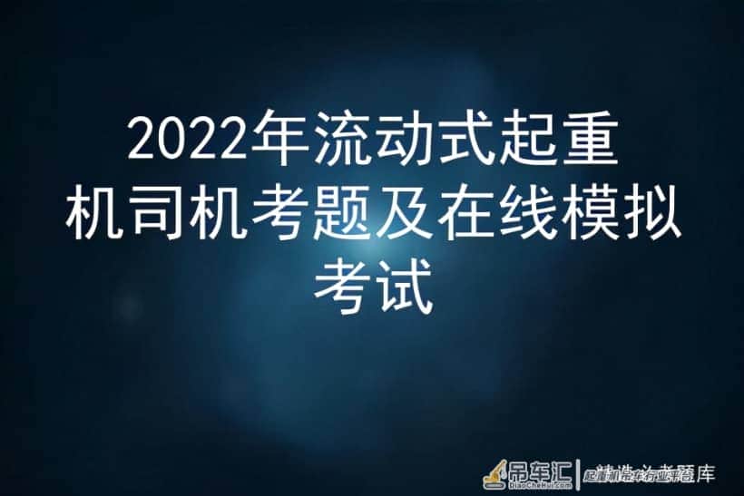 2022年流动式起重机司机考题及在线模拟考试