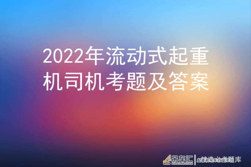 2022年流动式起重机司机考题及答案