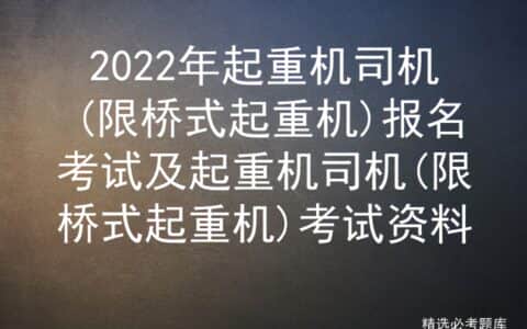 2022年起重机司机(限桥式起重机)报名考试及考试资料