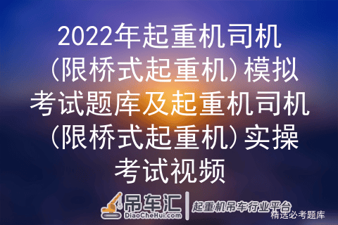 2022年起重机司机(限桥式起重机)模拟考试题库及实操考试视频