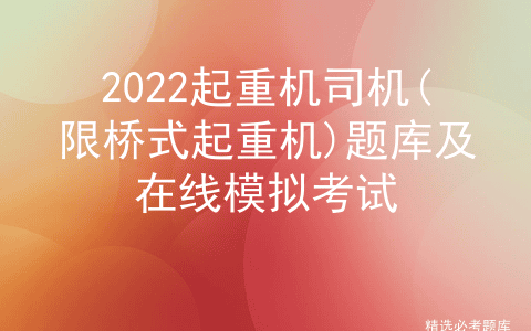 2022起重机司机(限桥式起重机)题库及在线模拟考试